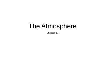 The Atmosphere Chapter 17. Composition – What’s in the air? Earths atmosphere is a mixture of gases that has changed over time The atmosphere did not.