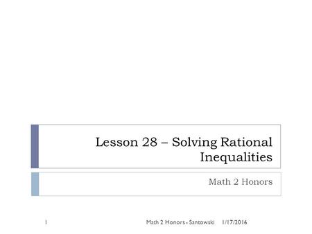 Lesson 28 – Solving Rational Inequalities Math 2 Honors 1/17/20161Math 2 Honors - Santowski.