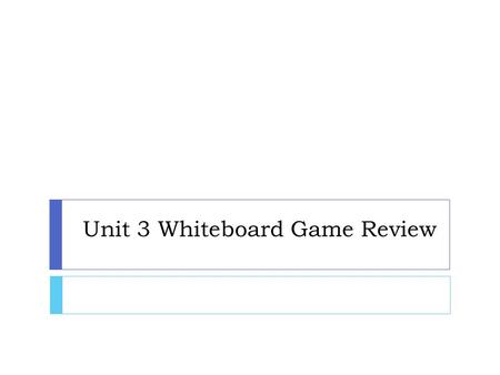 Unit 3 Whiteboard Game Review. Rules of the Game…  The class will be split in to 3 Teams  Every member of the team will complete the problem on the.