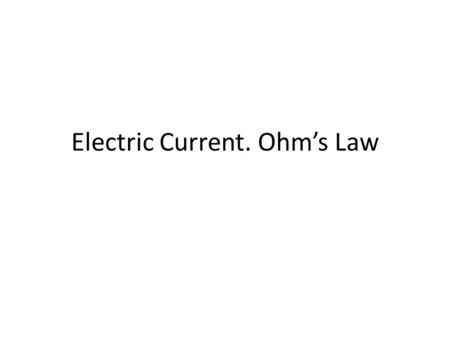 Electric Current. Ohm’s Law