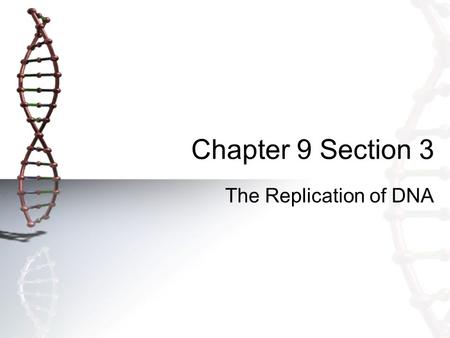 Chapter 9 Section 3 The Replication of DNA.
