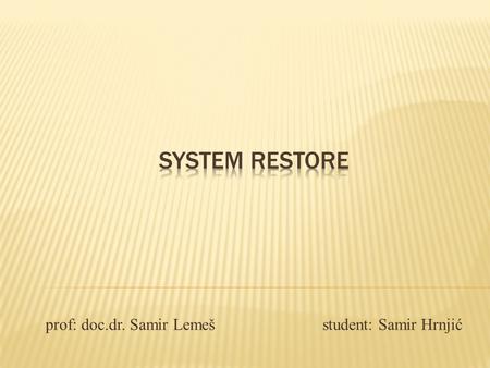 Prof: doc.dr. Samir Lemeš student: Samir Hrnjić. System restore je komponenta Microsoftovih operativnih sistema Windows Serveri ne podržavaju opciju System.