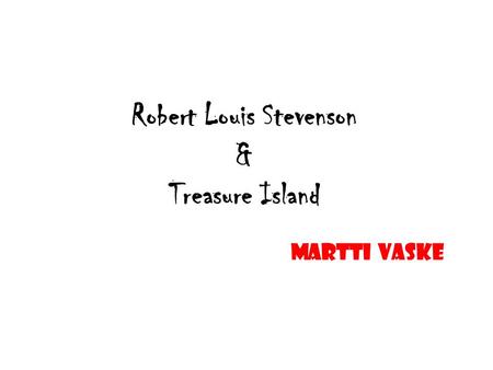 Robert Louis Stevenson & Treasure Island Martti Vaske.