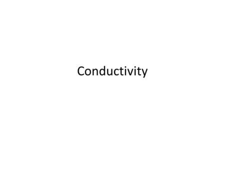 Conductivity. Remember Ions are charged particles Electricity flows due to the flow of electrons – You can think of electricity as a river and the water.