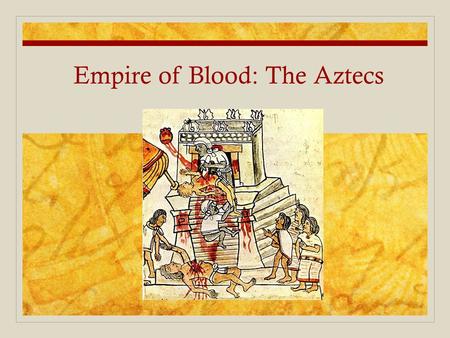Empire of Blood: The Aztecs. Mesoamerica In what is now southern Mexico and Central America Rain forests cover the region Fertile soil made this a good.