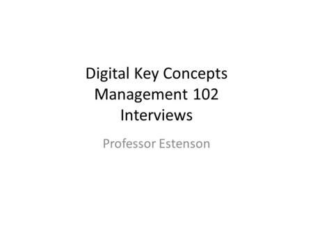 Digital Key Concepts Management 102 Interviews Professor Estenson.