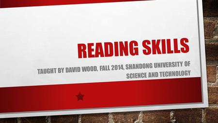 READING SKILLS TAUGHT BY DAVID WOOD, FALL 2014, SHANDONG UNIVERSITY OF SCIENCE AND TECHNOLOGY.