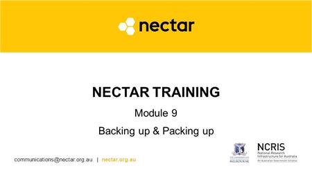 | nectar.org.au NECTAR TRAINING Module 9 Backing up & Packing up.