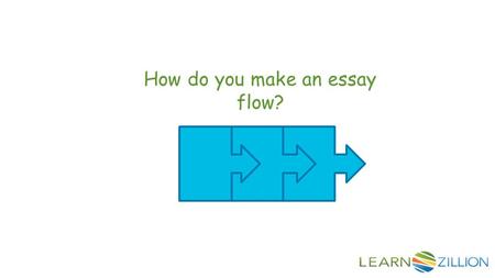 How do you make an essay flow?. In this lesson, you will learn how to make your essay flow by connecting your examples, facts, and reasons to your thesis.