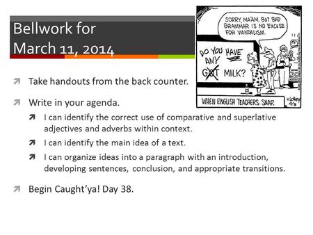 Bellwork for March 11, 2014  Take handouts from the back counter.  Write in your agenda.  I can identify the correct use of comparative and superlative.