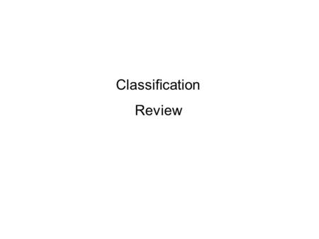 Classification Review. The process of grouping things according to similar characteristics ( traits, features, etc.)