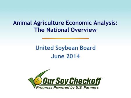 Animal Agriculture Economic Analysis: The National Overview United Soybean Board June 2014.
