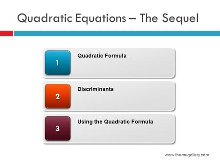 Quadratic Equations – The Sequel www.themegallery.com 33 22 11 Quadratic Formula Discriminants Using the Quadratic Formula.