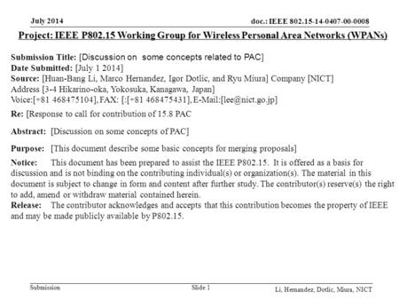 Doc.: IEEE 802.15-14-0407-00-0008 Submission July 2014 Li, Hernandez, Dotlic, Miura, NICT Slide 1 Project: IEEE P802.15 Working Group for Wireless Personal.