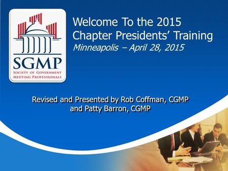 Company LOGO Revised and Presented by Rob Coffman, CGMP and Patty Barron, CGMP Welcome To the 2015 Chapter Presidents’ Training Minneapolis – April 28,