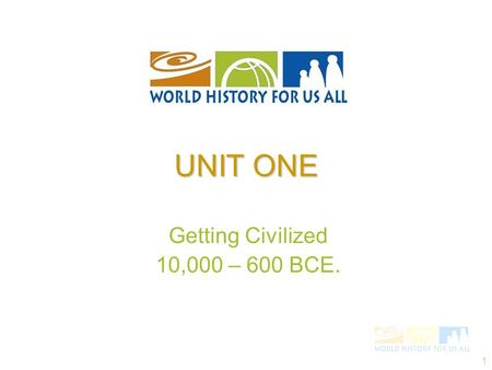 1 Getting Civilized 10,000 – 600 BCE. UNIT ONE. 2 Join us for the world tour!
