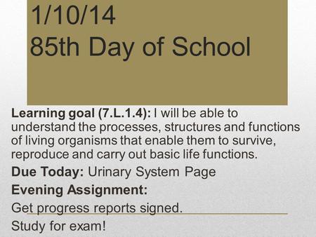 1/10/14 85th Day of School Learning goal (7.L.1.4): I will be able to understand the processes, structures and functions of living organisms that enable.