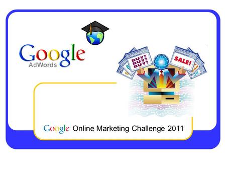 Online Marketing Challenge 2011. Svijet - od 2008. godine, svake godine: - preko 2.200 timova/poduzeća - preko 60 zemalja svijeta EFRI - od 2008. - 21.