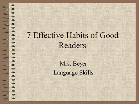 7 Effective Habits of Good Readers Mrs. Beyer Language Skills.