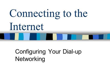 Connecting to the Internet Configuring Your Dial-up Networking.