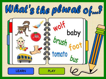 What's the plural of...? wolf baby brush foot tomato bus LEARN PLAY.