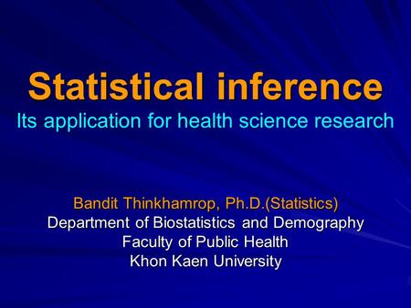 Statistical inference Statistical inference Its application for health science research Bandit Thinkhamrop, Ph.D.(Statistics) Department of Biostatistics.