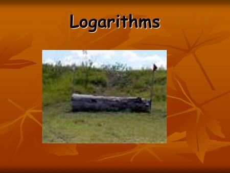Logarithms Let’s Get It Started!!! Remember  A logarithm is an exponent  Every time you are working with logarithms, you can substitute the word exponent.