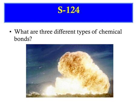 S-124 What are three different types of chemical bonds?