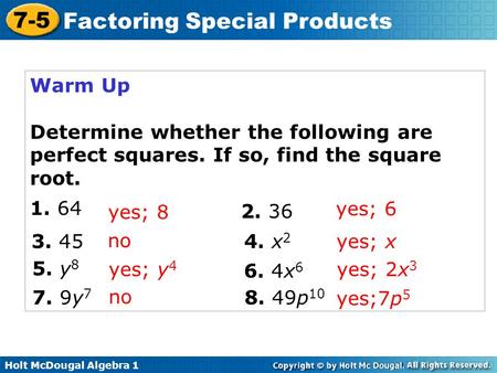 Warm Up Determine whether the following are perfect squares. If so, find the square root. 64 yes; 8 2. 36 yes; 6 3. 45 no 4. x2 yes; x 5. y8 yes; y4 6.