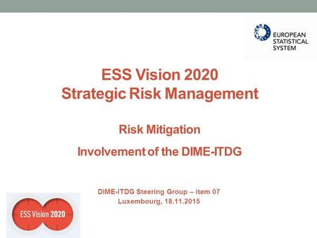 ESS Vision 2020 Strategic Risk Management Risk Mitigation Involvement of the DIME-ITDG DIME-ITDG Steering Group – item 07 Luxembourg, 18.11.2015.
