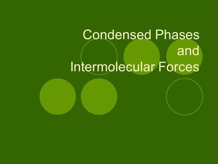 Condensed Phases and Intermolecular Forces. Fundamentals How do particle diagrams of liquids & solids compare to those of gases?