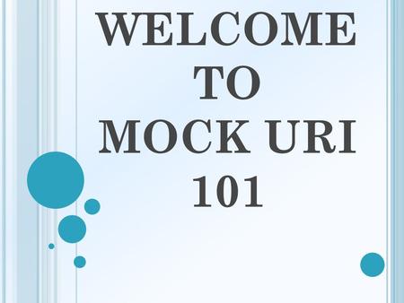 WELCOME TO MOCK URI 101. WEEK ONE: INTRODUCTIONS: MEET THE MENTOR TEAM MEET THE MENTOR TEAM.