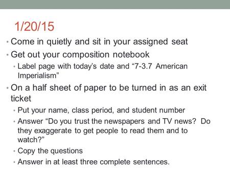 1/20/15 Come in quietly and sit in your assigned seat Get out your composition notebook Label page with today’s date and “7-3.7 American Imperialism” On.