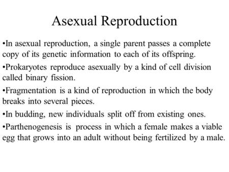 Asexual Reproduction In asexual reproduction, a single parent passes a complete copy of its genetic information to each of its offspring. Prokaryotes reproduce.