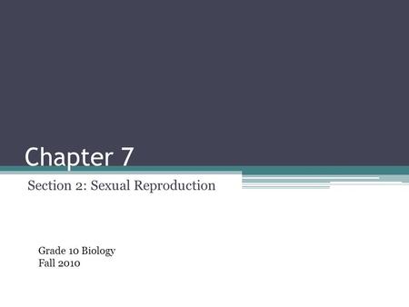 Chapter 7 Section 2: Sexual Reproduction Grade 10 Biology Fall 2010.