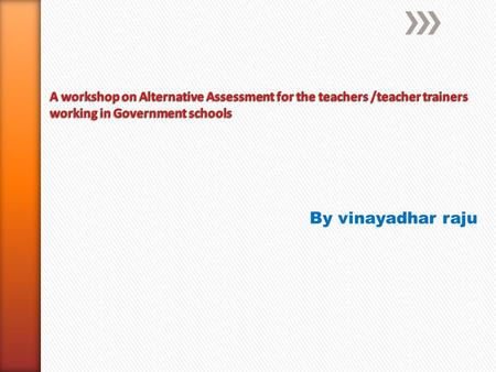 By vinayadhar raju. » To explain the concept of alternative assessment. » To identify benefits of alternative assessment. » To experience and analyze.