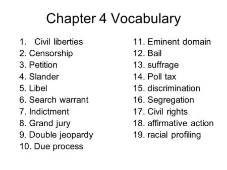 Chapter 4 Vocabulary 1.Civil liberties11. Eminent domain 2. Censorship12. Bail 3. Petition13. suffrage 4. Slander14. Poll tax 5. Libel15. discrimination.