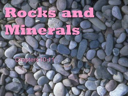 Rocks and Minerals Chapters 10-11. Rocks  Earth’s crust is made of rock.  Rocks are mixtures of minerals and sometimes other materials.