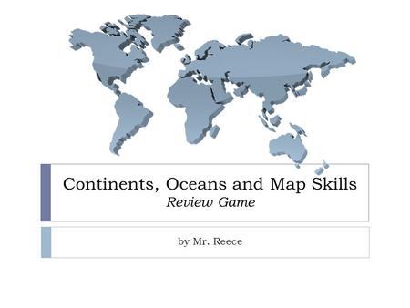 Continents, Oceans and Map Skills Review Game by Mr. Reece.
