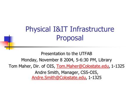 Physical I&IT Infrastructure Proposal Presentation to the UTFAB Monday, November 8 2004, 5-6:30 PM, Library Tom Maher, Dir. of OIS,