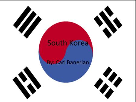 South Korea By: Carl Banerian. Geography It is very mountainous It is surrounded by the Yellow sea, the Sea of Japan, and the Korea Bay. It’s approximate.