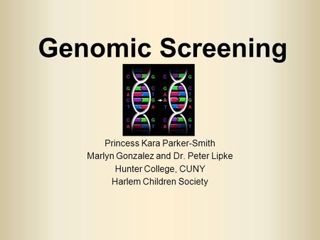 Genomic Screening Princess Kara Parker-Smith Marlyn Gonzalez and Dr. Peter Lipke Hunter College, CUNY Harlem Children Society.