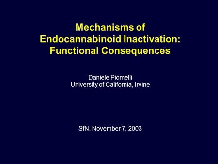 Mechanisms of Endocannabinoid Inactivation: Functional Consequences Daniele Piomelli University of California, Irvine SfN, November 7, 2003.