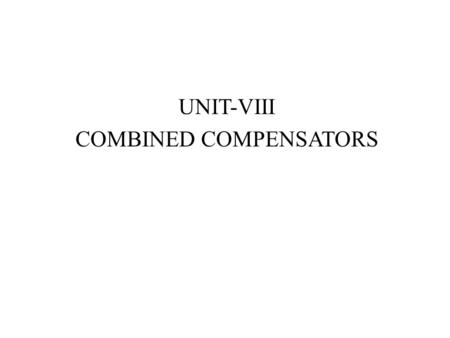 UNIT-VIII COMBINED COMPENSATORS