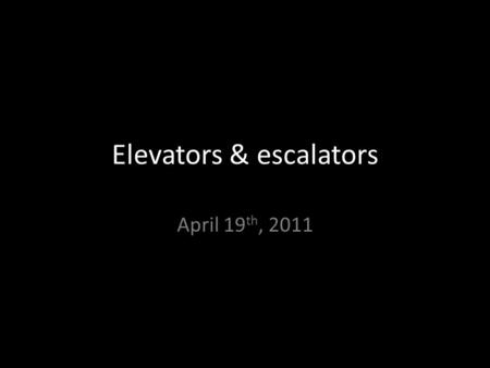 Elevators & escalators April 19 th, 2011. Elevators Types: 1.Pneumatic Vacuum Elevators (PVE) 2.Traction elevators 3.Hydraulic elevators 4.Climbing elevator.