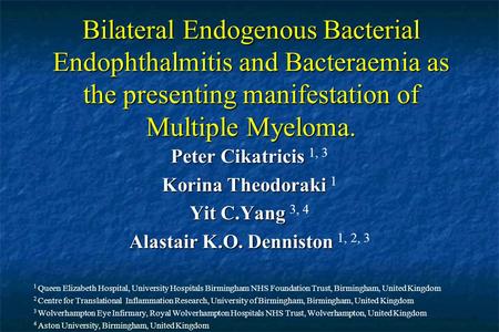 Bilateral Endogenous Bacterial Endophthalmitis and Bacteraemia as the presenting manifestation of Multiple Myeloma. Peter Cikatricis Peter Cikatricis 1,