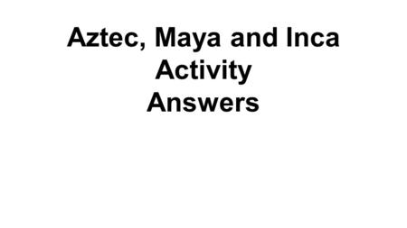 Aztec, Maya and Inca Activity Answers