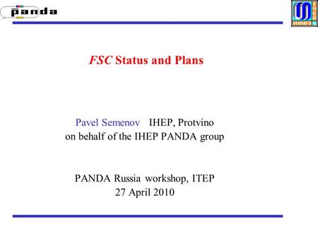 FSC Status and Plans Pavel Semenov IHEP, Protvino on behalf of the IHEP PANDA group PANDA Russia workshop, ITEP 27 April 2010.
