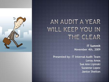 IT Summit November 4th, 2009 Presented by: IT Internal Audit Team Leroy Amos Sue Ann Lipinski Suzanne Lopez Janice Shelton.
