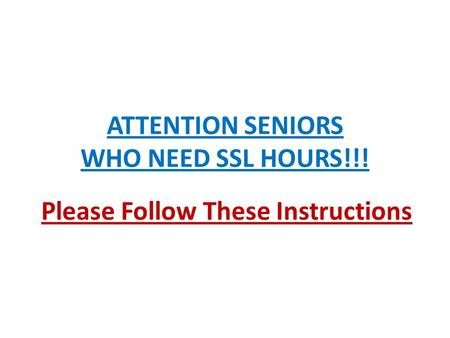 ATTENTION SENIORS WHO NEED SSL HOURS!!! Please Follow These Instructions.